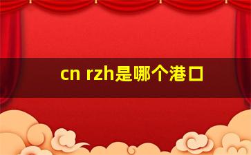 cn rzh是哪个港口